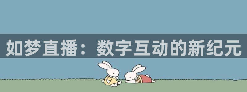 手机怎么看五星体育直播：如梦直播：数字互动的新纪元